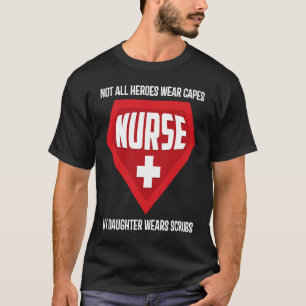 Not All Heroes Wear Capes My Daughter Wears Scrubs T-Shirt