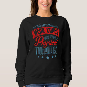 Not All Heroes Wear Capes Some Become A Physical T Sweatshirt
