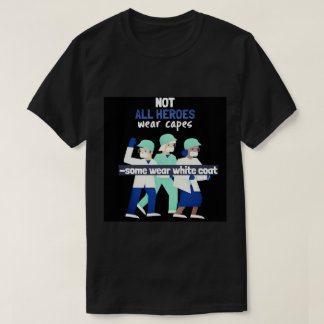 "Not All Heroes Wear Capes, Some Wear White Coats" T-Shirt