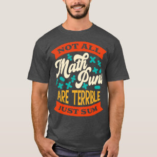 Not All Math Puns Are Terrible Just Sum Funny Math T-Shirt