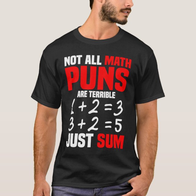 Not All Math Puns Are Terrible Just Sum Math Teach T-Shirt (Front)
