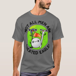 NOt All Men Are Created Eagle Cute Golf Pun 1 T-Shirt