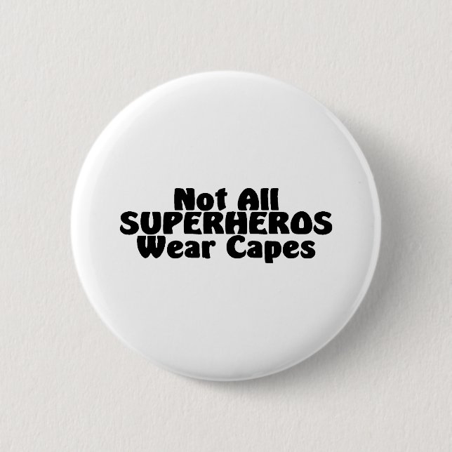 Not All SUPERHEROS Wear Capes 2 Inch Round Button (Front)