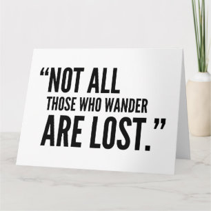 Not all those who wander are lost  card