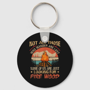 Not All Those Who Wander Are Lost Fire Wood Campin Keychain