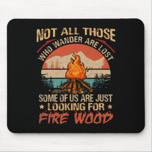Not All Those Who Wander Are Lost Fire Wood Campin Mouse Pad