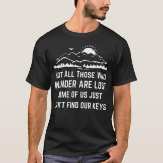 Not All Those Who Wander Are Lost Funny Lost The T-Shirt