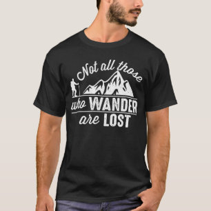 Not All Those Who Wander Are Lost Hiking Traveller T-Shirt