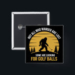 Not All Wanderers Are Lost Golf Ball Club Bigfoot 2 Inch Square Button<br><div class="desc">Not All Wanderers Are Lost Golf Ball Golf Club Bigfoot</div>