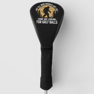 Not all Who Wander Are Lost Funny Bigfoot Golfing Golf Head Cover