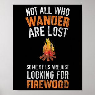 Not All Who Wander Are Lost Looking For Firewood  Poster