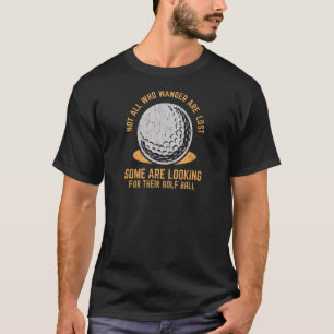 Not All Who Wander Are Lost  Lost Golf Ball Golfin T-Shirt