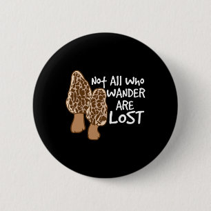 Not All Who Wander Are Lost Morel Hunting Mushroom 2 Inch Round Button
