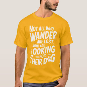 Not All Who Wander Are Lost Some Are Looking Dog T-Shirt