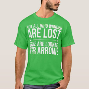 Not All Who Wander Are Lost Some Looking For Arrow T-Shirt