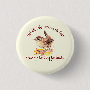Not all Who Wander Lost - Some looking for Birds 1 Inch Round Button