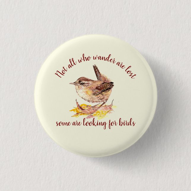 Not all Who Wander Lost - Some looking for Birds 1 Inch Round Button (Front)