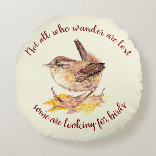 Not all Who Wander Lost - Some looking for Birds Round Pillow