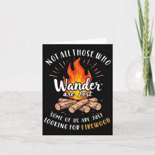 Not All Who Wander Lost Some Looking For Firewood  Card