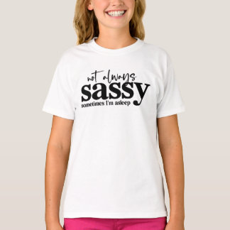 Not always Sassy, sometimes I'm asleep T-Shirt