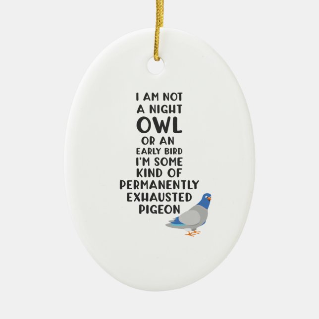 Not An Owl Or Early Bird, I'm An Exhausted Pigeon Ceramic Ornament (Front)