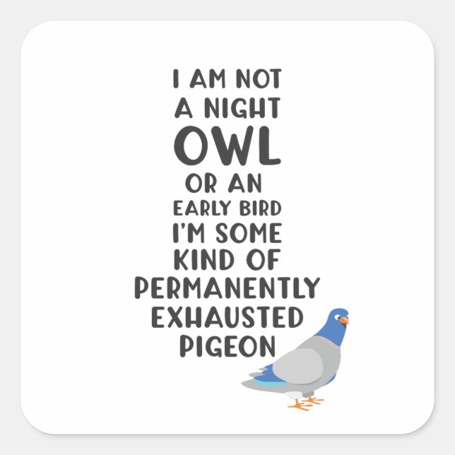 Not An Owl Or Early Bird, I'm An Exhausted Pigeon Square Sticker (Front)