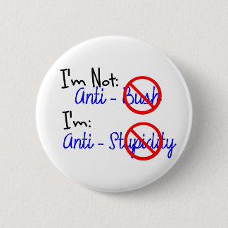 Not Anti-Bush, Anti-Stupidity 2 Inch Round Button
