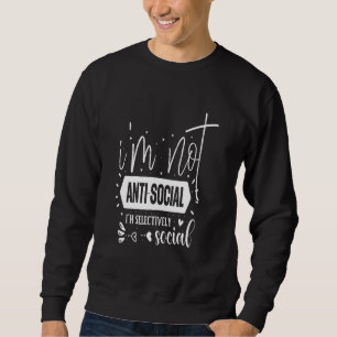 Not Anti-Social Selectively Social, Sarcastic Funn Sweatshirt