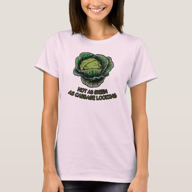 Not as green as cabbage looking T-Shirt (Front)