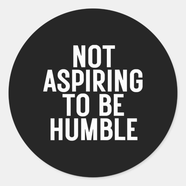Not Aspiring To Be Humble 1  Classic Round Sticker (Front)