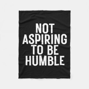 Not Aspiring To Be Humble 1 Fleece Blanket