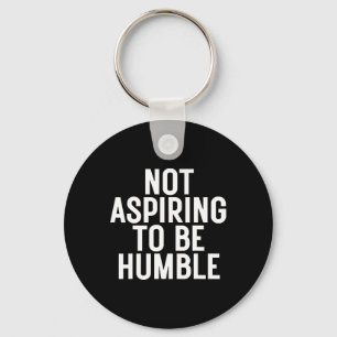 Not Aspiring To Be Humble 1  Keychain