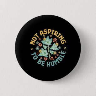 Not Aspiring To Be Humble Feminist Girl Power 2 Inch Round Button