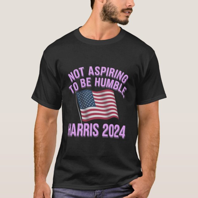  Not Aspiring to Be Humble - Kamala Harris 2024 T-Shirt (Front)