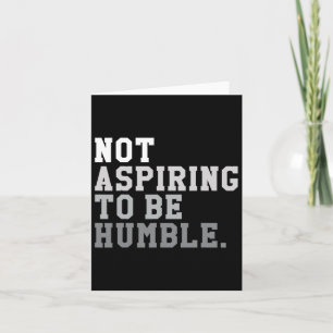 Not Aspiring To Be Humble Powerful And Feminist Me Card