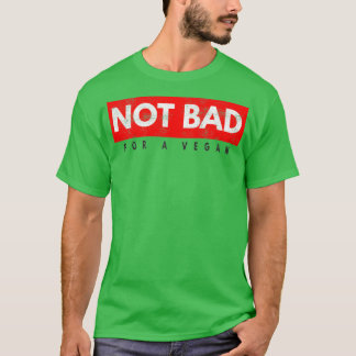 Not Bad For A Vegan Sport Bodybuilding For Cute Ve T-Shirt