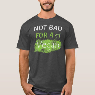 Not Bad For a Vegan Vegetarians Gym Workout T-Shirt