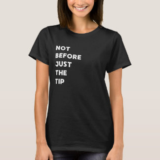 Not Before Just The Tip - Funny Gifts for Women or T-Shirt