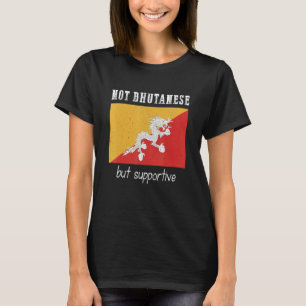 Not Bhutanese But Supportive Bhutan T-Shirt
