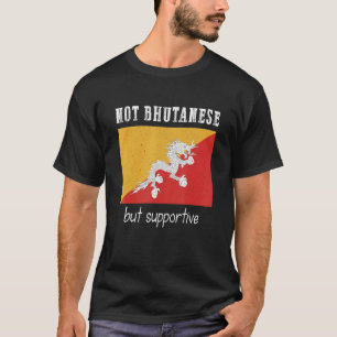 Not Bhutanese But Supportive Bhutan T-Shirt