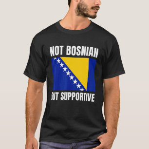 Not Bosnian But Supportive Bosnia Flag Support T-Shirt