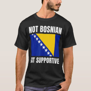 Not Bosnian But Supportive Bosnia Flag Support T-Shirt