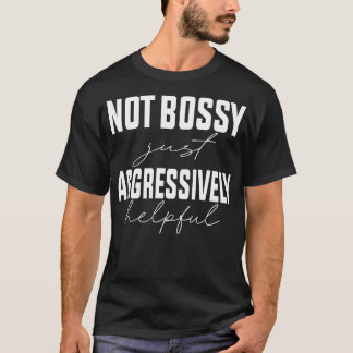 Not Bossy Just Aggressively Helpful 1 T-Shirt