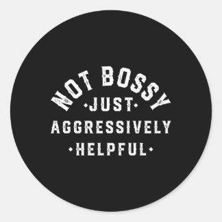 Not Bossy Just Aggressively Helpful Classic Round Sticker