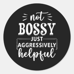 Not Bossy Just Aggressively Helpful Funny Sayings  Classic Round Sticker