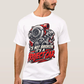 Not Broken Project Car Funny Turbo Mechanic T-Shirt