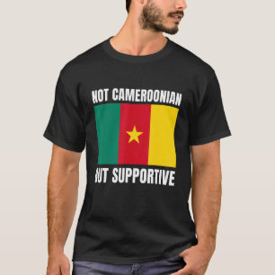 Not Cameroonian But Supportive Cameroon Flag Suppo T-Shirt