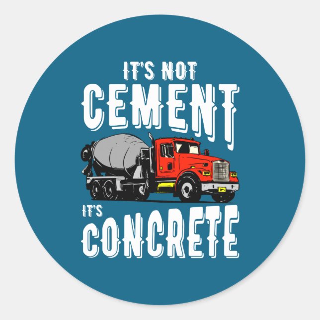 Not Cement Its Concrete Funny Concrete Mixer  Classic Round Sticker (Front)
