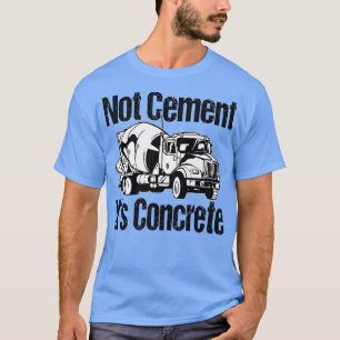 Not Cement It's Concrete - Funny Concrete Mixer Tr T-Shirt