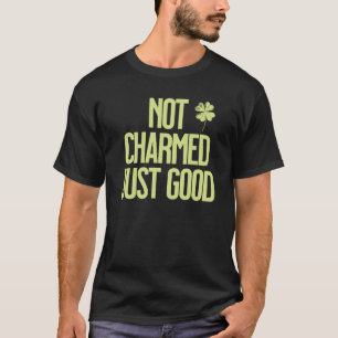 Not Charmed Just Good Shamrock Quote T-Shirt